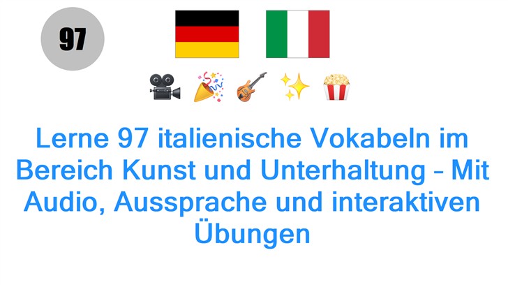 Lerne 97 italienische Vokabeln im Bereich Kunst und Unterhaltung – Mit Audio, Aussprache und interaktiven Übungen
